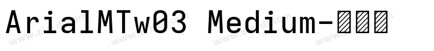 ArialMTw03 Medium字体转换